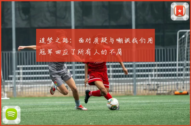 追梦之路：面对质疑与嘲讽我们用冠军回应了所有人的不屑