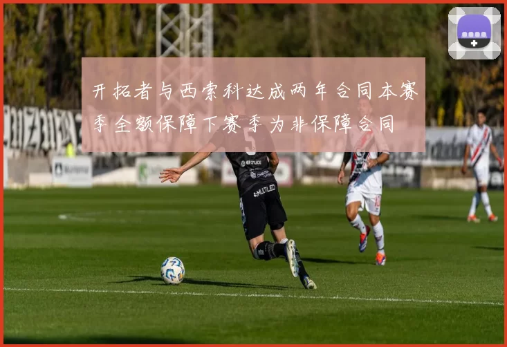开拓者与西索科达成两年合同本赛季全额保障下赛季为非保障合同