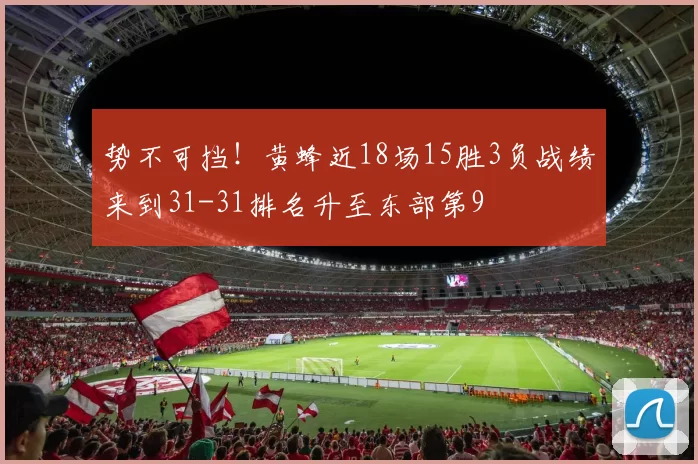 势不可挡！黄蜂近18场15胜3负战绩来到31-31排名升至东部第9